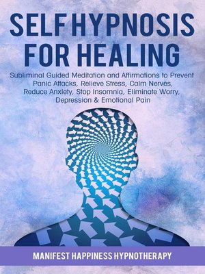 cover image of Self-Hypnosis for Healing Subliminal Guided Meditation and Affirmations to Prevent Panic Attacks, Relieve Stress, Reduce Anxiety, Stop Insomnia, Eliminate Worry, Depression & Emotional Pain